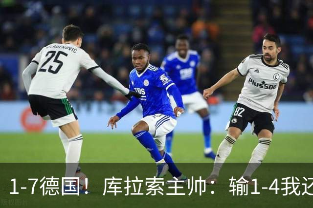1-7德国！库拉索主帅：输1-4我还能接受，但这个比分实在太过分了